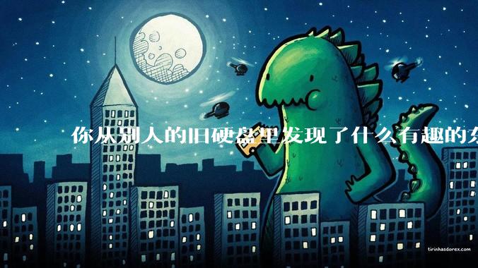 你从别人的旧硬盘里发现了什么有趣的东西？