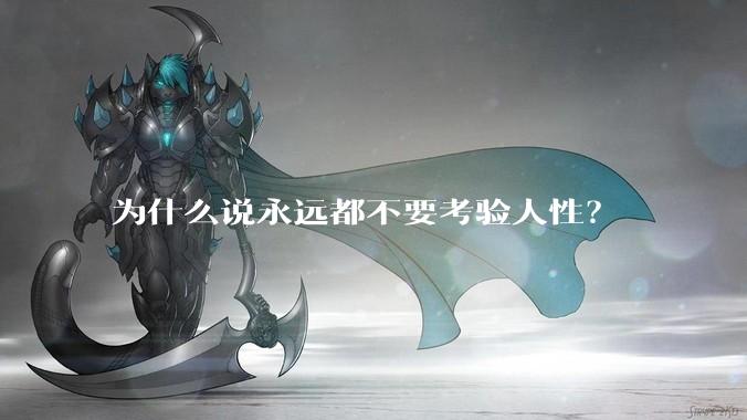 为什么说永远都不要考验人性？