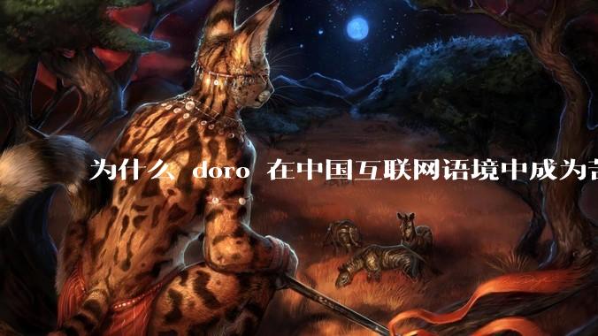 为什么 doro 在中国互联网语境中成为苦情角色了？
