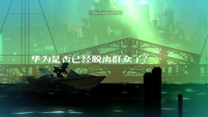 华为是否已经脱离群众了？
