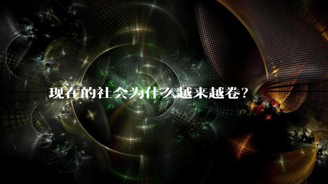 现在的社会为什么越来越卷？