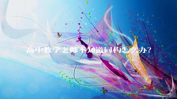 高中数学老师不知道同构怎么办？