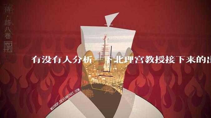 有没有人分析一下北理宫教授接下来的出路是什么？