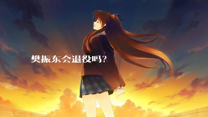 樊振东会退役吗？