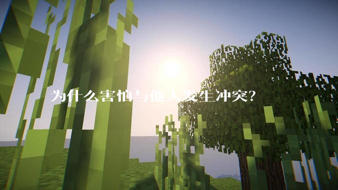 为什么害怕与他人发生冲突？