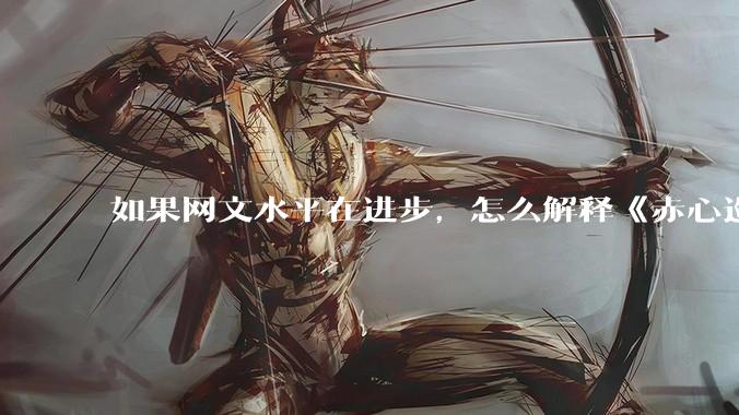 如果网文水平在进步，怎么解释《赤心巡天》和《玄鉴仙族》这类十年前老写法的书能长期霸占畅销、月票双榜？