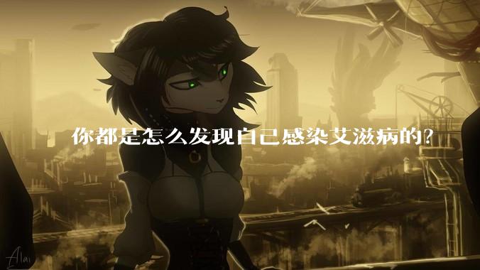 你都是怎么发现自己感染艾滋病的？